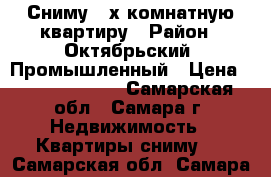 Сниму 2-х комнатную квартиру › Район ­ Октябрьский, Промышленный › Цена ­ 10000-15000 - Самарская обл., Самара г. Недвижимость » Квартиры сниму   . Самарская обл.,Самара г.